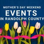Mother’s Day Weekend Events in Randolph County
